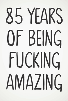 85 Years Of Being Fucking Amazing: Awesome Positive 85th Birthday Card Journal Diary Notebook Gift - 122 Pages -