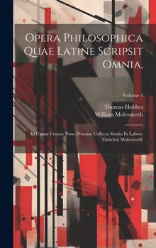 Hardcover Opera Philosophica Quae Latine Scripsit Omnia,: In Unum Corpus Nunc Primum Collecta Studio Et Labore Gulielmi Molesworth; Volume 4 [Latin] Book