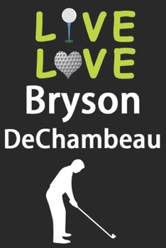 Paperback Live Love Bryson DeChambeau Journal: Funny Cute Gift For Bryson DeChambeau Lovers - I Heart Bryson DeChambeau Golf Notebook: Blank Lined Journals - 12 Book