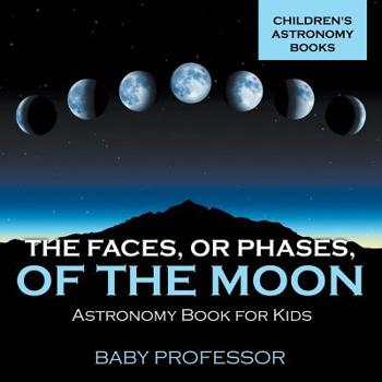 Paperback The Faces, or Phases, of the Moon - Astronomy Book for Kids Children's Astronomy Books Book