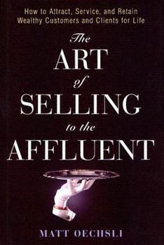 Hardcover The Art of Selling to the Affluent: How to Attract, Service, and Retain Wealthy Customers & Clients for Life Book