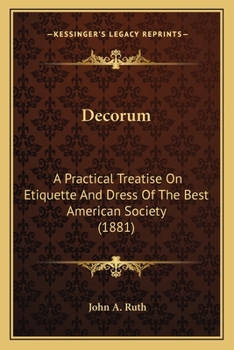 Decorum, a Practical Treatise on Etiquette and Dress of the Best American Society