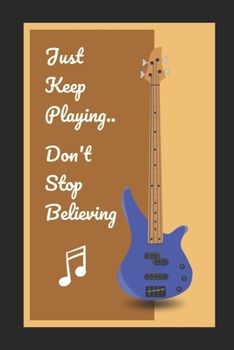 Bass Guitar: Just Keep Playing.. Don't Stop Believing: Themed Novelty Lined Notebook / Journal To Write In Perfect Gift Item (6 x 9 inches)
