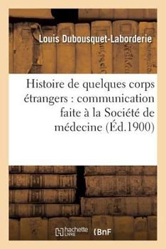 Paperback Histoire de Quelques Corps Étrangers:: Communication Faite À La Société de Médecine Et de Chirurgie Pratiques de Paris [French] Book