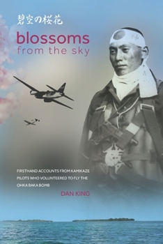 Paperback Blossoms from the Sky: Firsthand Accounts from Kamikaze Pilots Who Volunteered to Fly the Ohka Baka Bomb Book