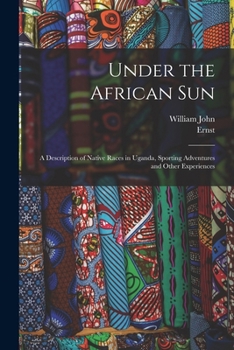 Paperback Under the African Sun; a Description of Native Races in Uganda, Sporting Adventures and Other Experiences Book