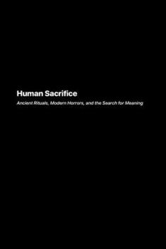Paperback Human Sacrifice: Ancient Rituals Modern Horrors and the Search for Meaning Book