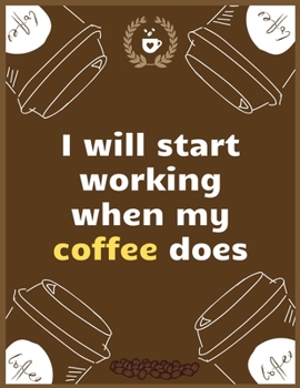 I will start working when my coffee does: Large Journal To Write In, Coffee Lovers Gifts, | Coffee Roasting Log | Over 100 Roasting Log Pages | | 8.5x11 Sized | Record Time.