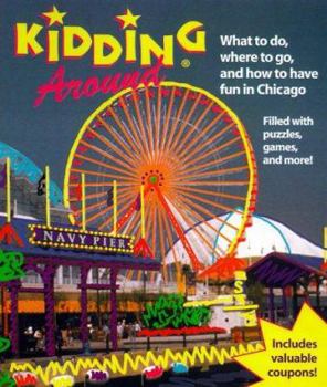 Paperback Kidding Around Chicago: What to Do, Where to Go, and How to Have Fun in Chicago Book