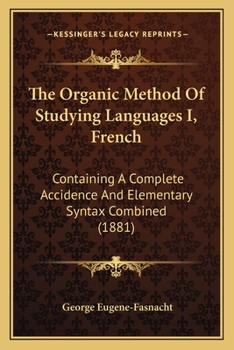 Paperback The Organic Method Of Studying Languages I, French: Containing A Complete Accidence And Elementary Syntax Combined (1881) Book