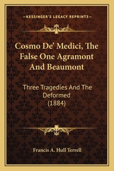 Cosmo De' Medici, The False One Agramont And Beaumont: Three Tragedies And The Deformed