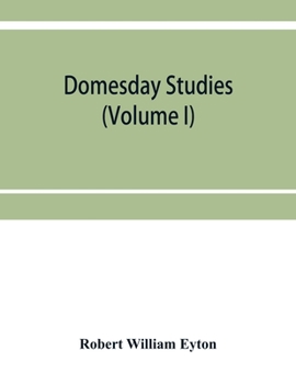 Domesday Studies: An Analysis and Digest of the Somerset Survey (According to the Exon Codex), and of the Somerset Gheld Inquest of A. D. 1084, as Collated With, and Illustrated By, Domesday