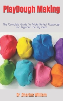 Paperback PlayDough Making: The Complete Guide To Make Perfect Playdough For Beginner The Diy Ideas Book
