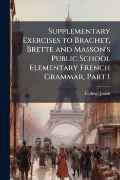 Paperback Supplementary Exercises to Brachet, Brette and Masson's Public School Elementary French Grammar, Part 1 Book
