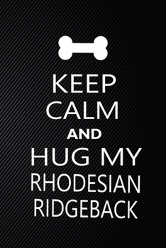 Keep Calm And Hug My Rhodesian ridgeback: Cute Rhodesian ridgeback Journal, Dog Notebook, Puppy Diary.  Stylish Lined Notebook For Rhodesian ridgeback ... ridgeback Mom, dad lover gift journal
