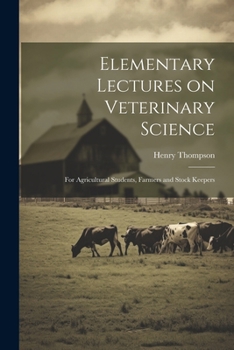 Paperback Elementary Lectures on Veterinary Science: For Agricultural Students, Farmers and Stock Keepers Book