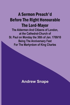 Paperback A sermon preach'd before the Right Honourable the Lord-Mayor: the aldermen and citizens of London, at the Cathedral-Church of St. Paul on Monday the 3 Book