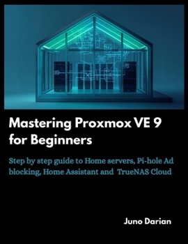 Paperback Mastering Proxmox VE 9 for Beginners: Step by step guide to Home Servers, Pi-hole Ad blocking, Home Assistant and TrueNas cloud Book