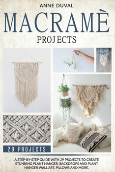 Paperback Macram? Projects: A Step-By-Step Guide with 29 Projects to Create Stunning Plant Hanger, Backdrops and Plant Hanger Wall Art, Pillows an Book