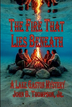 The Fire That Lies Beneath: A Lake Gaston Mystery (The Lake Gaston Short-Story Series)