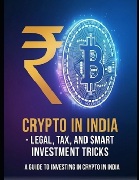 Paperback Crypto in India-Legal, Tax, and Smart Investment Tricks: A Practical 2025 Guide to Navigating India's Crypto Landscape Book