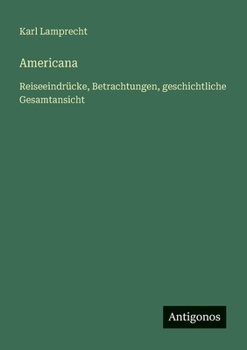 Americana: Reiseeindrücke, Betrachtungen, geschichtliche Gesamtansicht