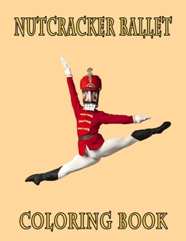 Nutcracker Ballet Coloring Book: A Coloring Pages For All Kids, All Ages, All Genders