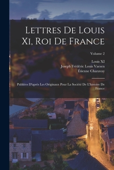 Paperback Lettres De Louis Xi, Roi De France: Publiées D'après Les Originaux Pour La Société De L'histoire De France; Volume 2 [French] Book