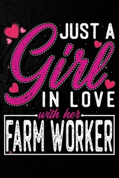Just A Girl In Love With Her  Farm worker: Cute Valentine's day or anniversary notebook for a girl whose boyfriend or husband is an awesome  Farm worker.  100 Pages 6X9 Inch Lined journal notebook.