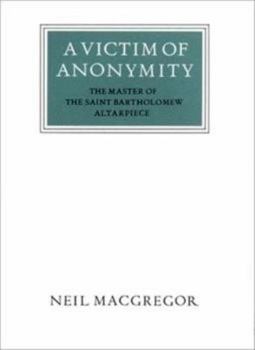 A Victim of Anonymity: The Master of the Saint Bartholomew Altarpiece (Walter Neurath Memorial Lectures)