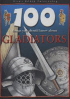 100 Things You Should Know About: Gladiators (100 Things You Should Know Abt) - Book  of the 100 Things You Should Know About . . .