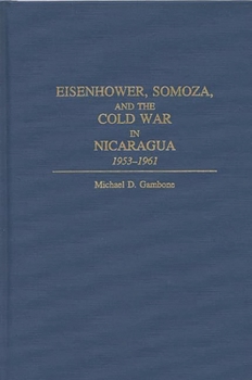 Hardcover Eisenhower, Somoza, and the Cold War in Nicaragua: 1953-1961 Book