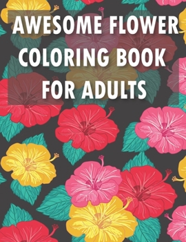 Paperback Awesome Flower Coloring Book for Adults: An Adult Flower Coloring Book -Flower coloring book-awsome Coloring Book for Adult [Large Print] Book