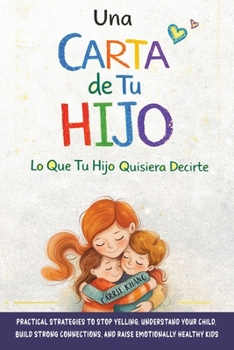 Una Carta de Tu Hijo: Lo Que Tu Hijo Quisiera Decirte: Deja de gritar, conéctate con tu hijo y cría niños felices y seguros emocionalmente. (Crianza Pacífica) (Spanish Edition)