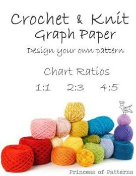 Paperback Crochet & Knit Graph Paper: Design Your Own: Chart Ratios 1:1 & 2:3 & 4:5 Book