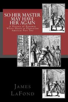 Paperback So Her Master May Have Her Again: A History of Runaway White Slaves in Plantation America: Part Two Book