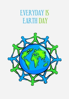 EVERYDAY IS EARTH DAY: Blank Lined Earth Day Lover Journal Gift For Class Notes or Inspirational Thoughts. Great For any Earth Day Planet Lover, ... The Planets. Makes a Great Earth Day Gift.