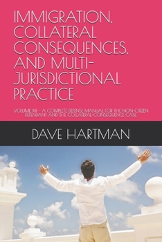 IMMIGRATION, COLLATERAL CONSEQUENCES, AND MULTI-JURISDICTIONAL PRACTICE: VOLUME XIII - A COMPLETE DEFENSE MANUAL FOR THE NON-CITIZEN DEFENDANT AND THE ... (DELAWARE CRIMINAL JUSTICE DEFENSE SERIES)