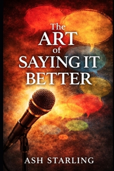 Paperback The Art of Saying It Better: A Practical Handbook for Witty, Powerful, and Memorable Everyday Lines Book