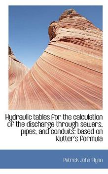 Hydraulic Tables for the Calculation of the Discharge Through Sewers, Pipes, and Conduits: Based on Kutter's Formula