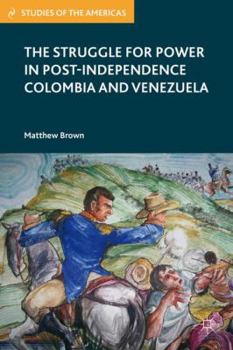 Hardcover The Struggle for Power in Post-Independence Colombia and Venezuela Book