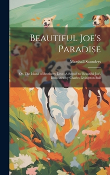 Hardcover Beautiful Joe's Paradise; or, The Island of Brotherly Love. A Sequel to 'Beautiful Joe'. Illustrated by Charles Livingston Bull Book