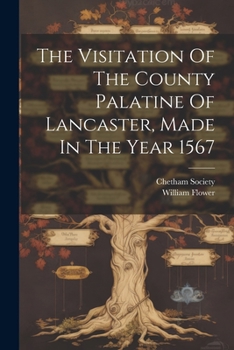 Paperback The Visitation Of The County Palatine Of Lancaster, Made In The Year 1567 Book