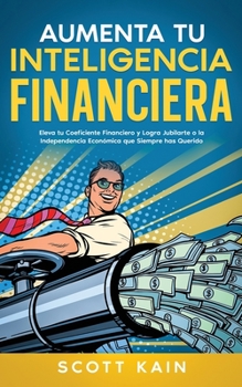 Paperback Aumenta tu Inteligencia Financiera: Eleva tu Coeficiente Financiero y Logra Jubilarte o la Independencia Económica que Siempre has Querido [Spanish] Book