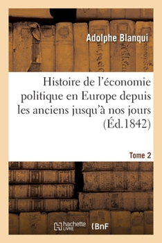 Paperback Histoire de l'Économie Politique En Europe Depuis Les Anciens Jusqu'à Nos Jours. Tome 2: Suivie d'Une Bibliographie Raisonnée Des Principaux Ouvrages [French] Book