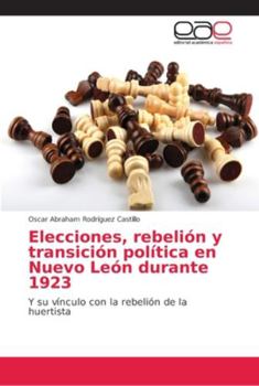 Paperback Elecciones, rebelión y transición política en Nuevo León durante 1923 [Spanish] Book
