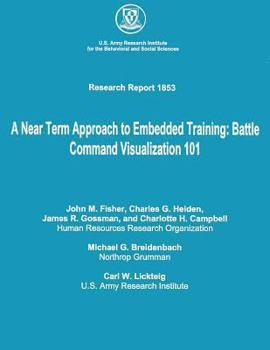 Paperback A Near Term Approach to Embedded Training: Battle Command Visualization 101 Book