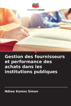 Gestion des fournisseurs et performance des achats dans les institutions publiques (French Edition)