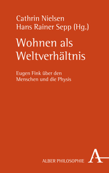 Wohnen ALS Weltverhaltnis: Eugen Fink Uber Den Menschen Und Die Physis