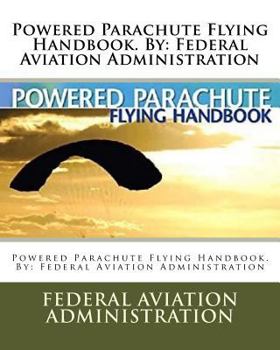 Powered Parachute Flying Handbook. by: Federal Aviation Administration